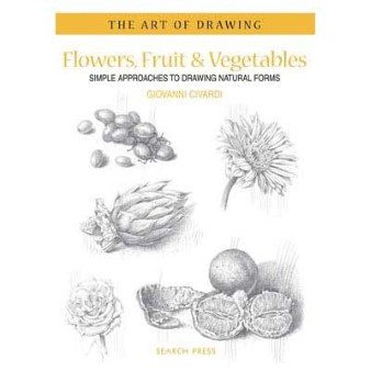 The Art of Drawing: Flowers, Fruit and Vegetables